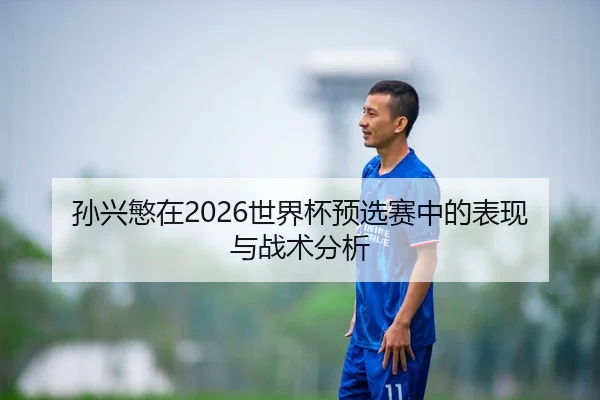 孙兴慜在2026世界杯预选赛中的表现与战术分析