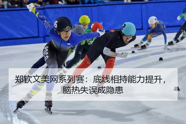 郑钦文美网系列赛：底线相持能力提升，脑热失误成隐患